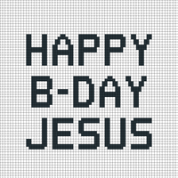 HAPPY B-DAY JESUS