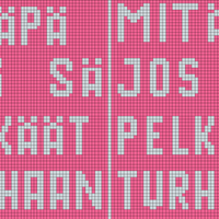 mitäpä jos sä pelkäät turhaan