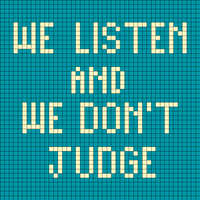 We Listen and We Don't Judge