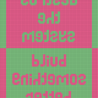 Destroy the System - Build Something Better