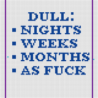 Dull Nights/Weeks/Months/As Fuck