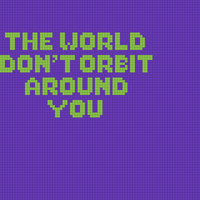 The World Don't Orbit Around You